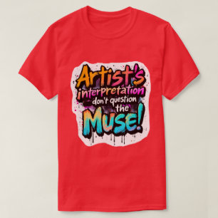 Artist's Interpretation — Don’t Question the Muse! T-Shirt