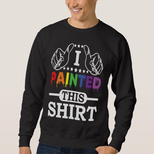 Artwork Lifestyle I Painted This  Painter  Life Sweatshirt (Front)