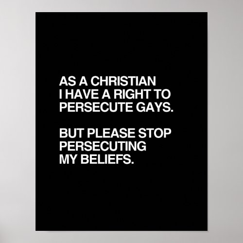 AS A CHRISTIAN I HAVE A RIGHT TO PERSECUTE GAYS POSTER
