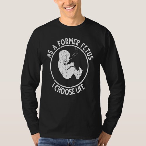 As A Former Fetus I Choose Life Women Or Mother T_Shirt