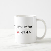 As a matter of fact, I, AM, still sick Coffee Mug