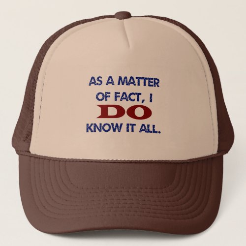 As a Matter of Fact I DO Know it All Trucker Hat