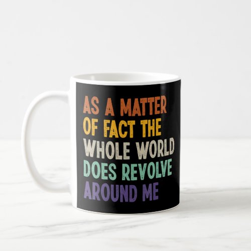As A Matter Of Fact The Whole World Does Revolve A Coffee Mug