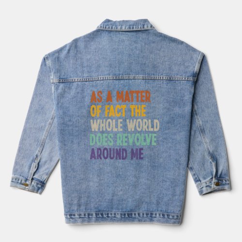As A Matter Of Fact The Whole World Does Revolve A Denim Jacket