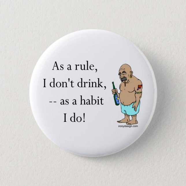 As a rule, I don't drink - as a habit I do! Button (Front)
