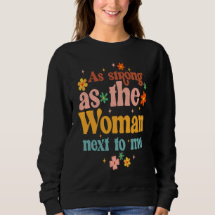 As A Strong As Woman Next To Me Feminist Empowered Sweatshirt