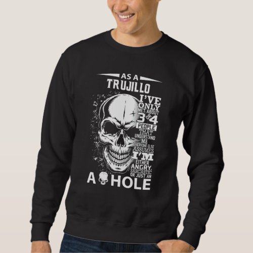 As A Trujillo Ive Only Met About 3 4 People L4 Sweatshirt