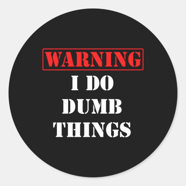 As Comical Warning I Do Dumb Stupid Things Classic Round Sticker (Front)