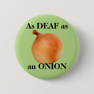 As DEAF as an ONION Pinback Button