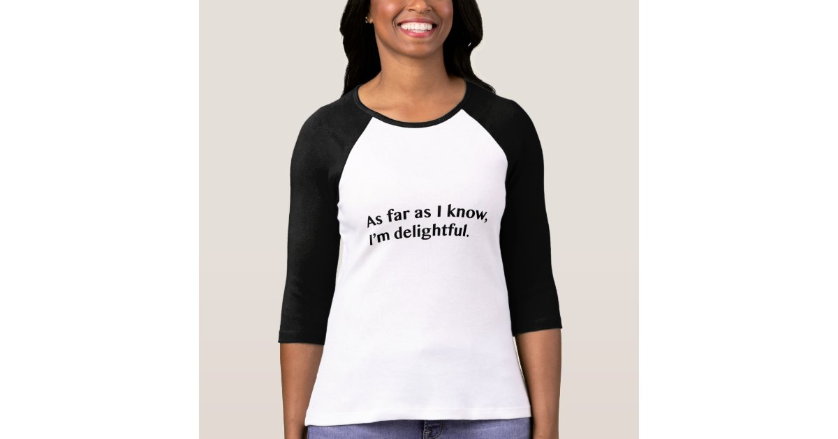 As Far As I Know I M Delightful T Shirt Zazzle Com
