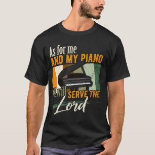 As For Me And My Piano We Will Serve The Lord Pia T-Shirt