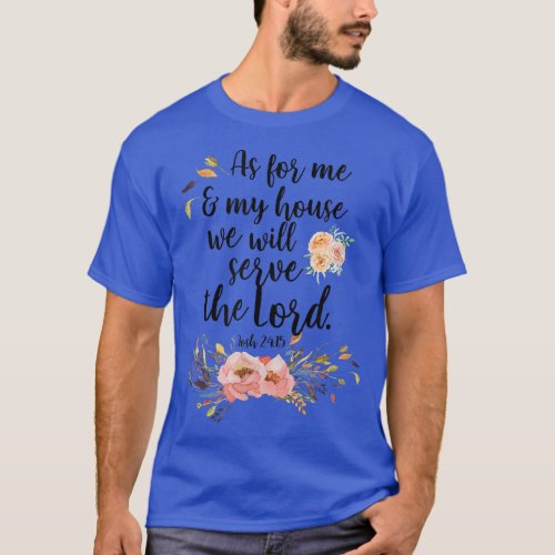 As For Me  My House We Will Serve The Lord Josh 1 T_Shirt
