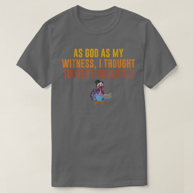As God as My Witness I Thought Turkeys Could Fly  T-Shirt (Design Front)