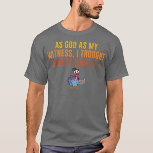 As God as My Witness I Thought Turkeys Could Fly  T_Shirt