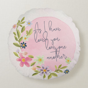 "As I Have Loved You" Floral Inspirational Design Round Pillow