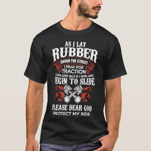 as i lay rubber down the steet i pray for traction T_Shirt