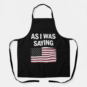 As I Was Saying Funny Political Trump 2024 Apron