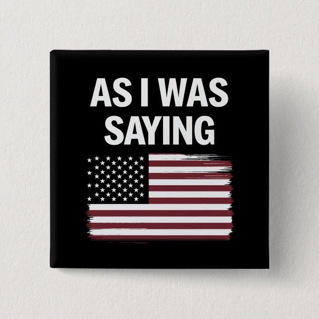 As I Was Saying Funny Political Trump 2024  Button (Front)