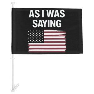 As I Was Saying Funny Political Trump 2024  Car Flag