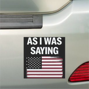 As I Was Saying Funny Political Trump 2024 Car Magnet