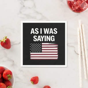 As I Was Saying Funny Political Trump 2024  Napkins