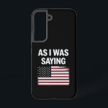 As I Was Saying Funny Political Trump 2024  Samsung Galaxy S22 Case<br><div class="desc">As I Was Saying Funny Political Trump 2024 Election</div>