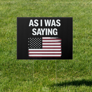 As I Was Saying Funny Political Trump 2024 Sign