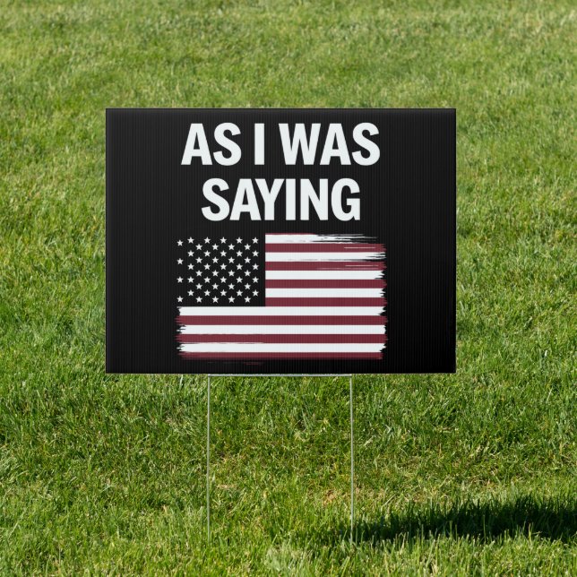 As I Was Saying Funny Political Trump 2024  Sign (Insitu)