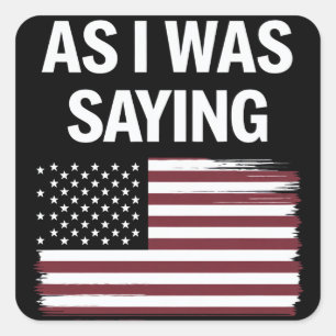 As I Was Saying Funny Political Trump 2024 Square Sticker