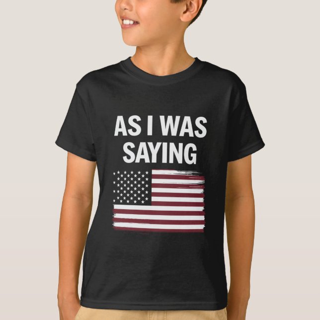As I Was Saying Funny Political Trump 2024  T-Shirt (Front)