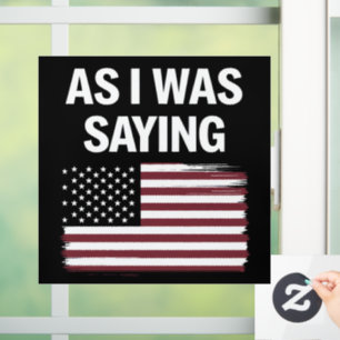 As I Was Saying Funny Political Trump 2024 Window Cling