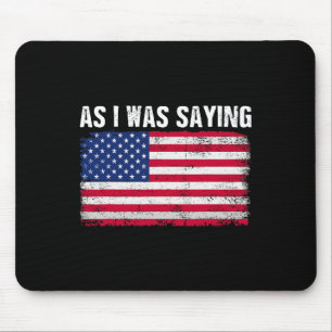 As I Was Saying Funny Political Trump Quote 2024 E Mouse Pad