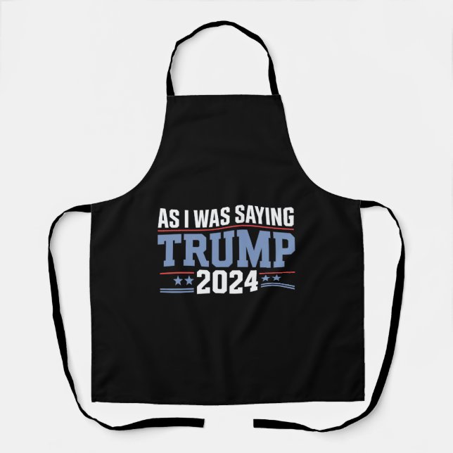 As I Was Saying Trump 2024 Election Apron (Front)