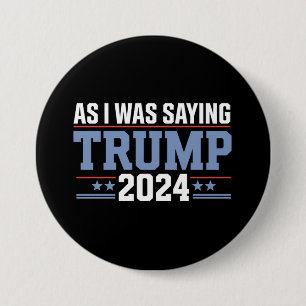 As I Was Saying Trump 2024 Election Button
