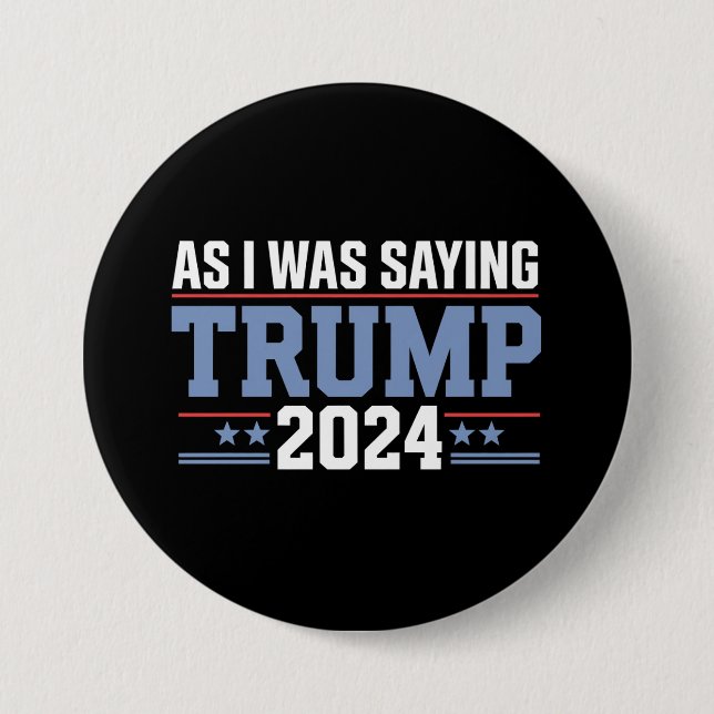 As I Was Saying Trump 2024 Election Button (Front)