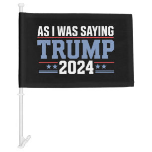 As I Was Saying Trump 2024 Election Car Flag