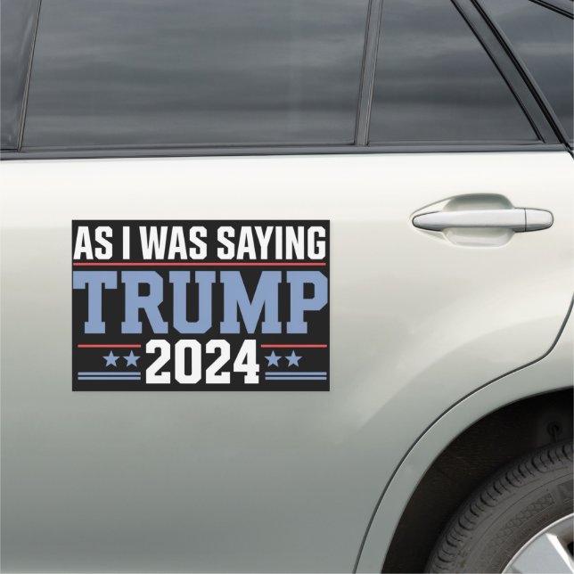 As I Was Saying Trump 2024 Election Car Magnet (In Situ)