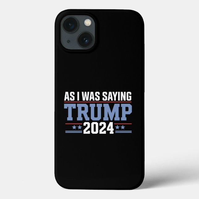As I Was Saying Trump 2024 Election Case-Mate iPhone Case (Back)