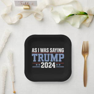 As I Was Saying Trump 2024 Election Paper Plates