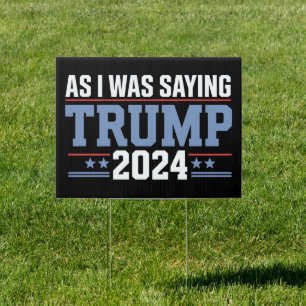 As I Was Saying Trump 2024 Election Sign