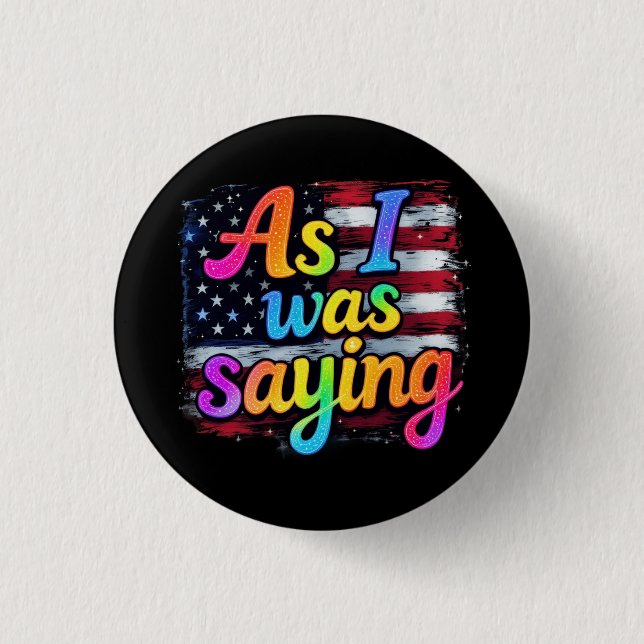 As I Was Saying Trump 2024 Make America Great  Button (Front)