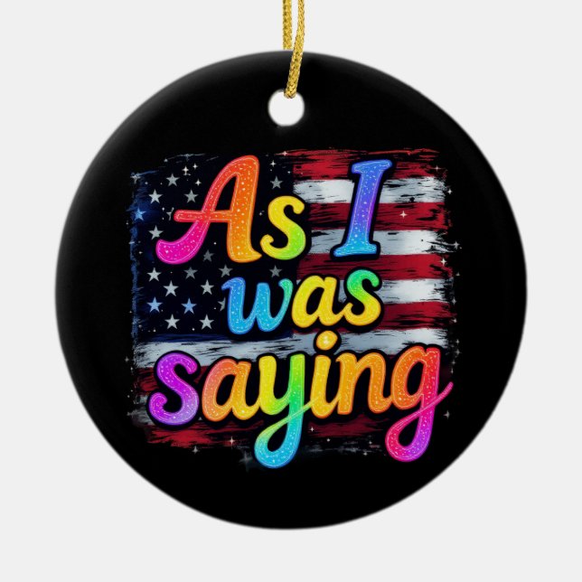 As I Was Saying Trump 2024 Make America Great Ceramic Ornament (Front)