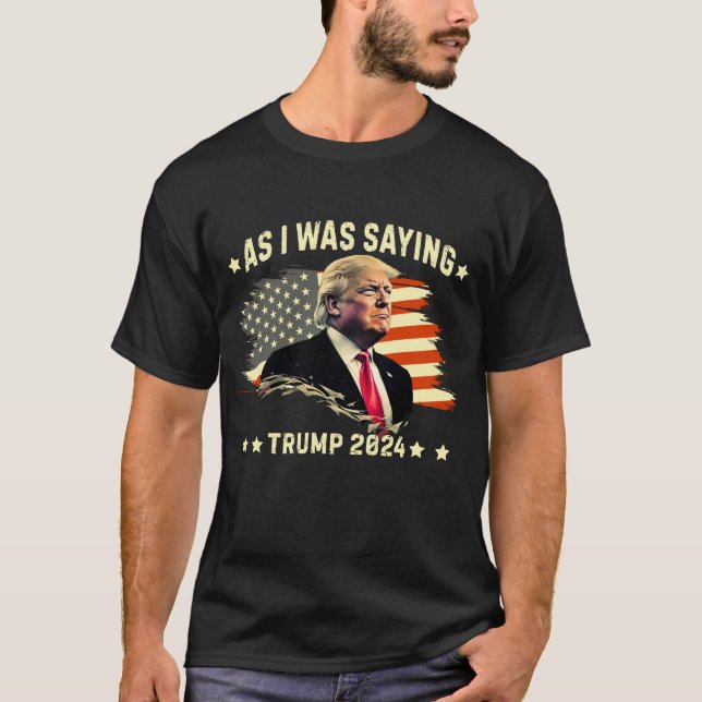 AS I WAS SAYING TRUMP 2024 T-Shirt (Front)