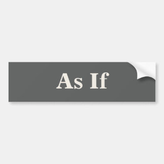 As If Bumper Sticker