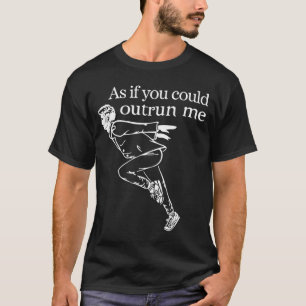 As If You Could Outrun Me Funny Design Gift For Me T-Shirt
