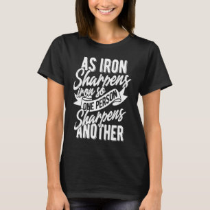 As Iron sharpens iron so one Person sharpens anoth T-Shirt
