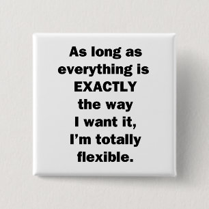 As Long As Everything is Exactly the Way I Want It Button