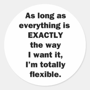 As Long As Everything is Exactly the Way I Want It Classic Round Sticker