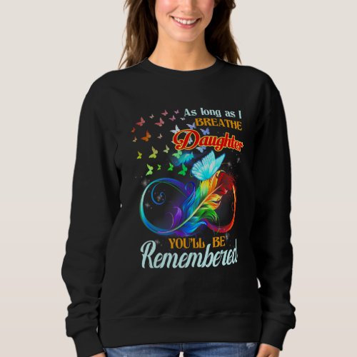 As Long As I Breathe My Daughter Youll Be Remembe Sweatshirt