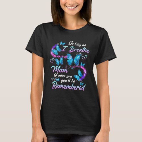 As Long As I Breathe My Mom I Miss You Youll Be R T_Shirt